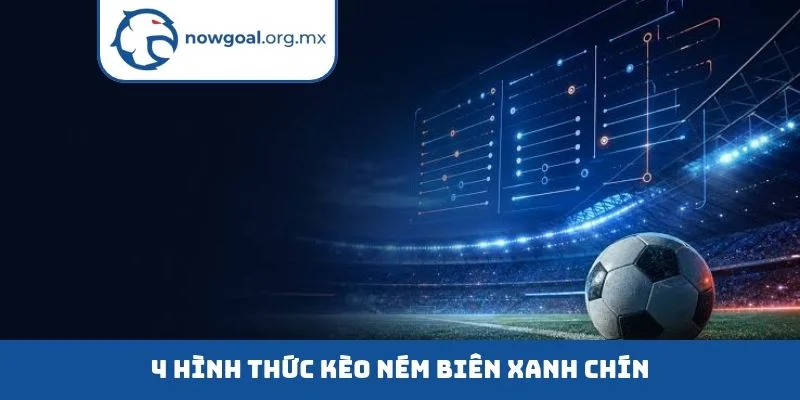 4 hình thức kèo ném biên xanh chín