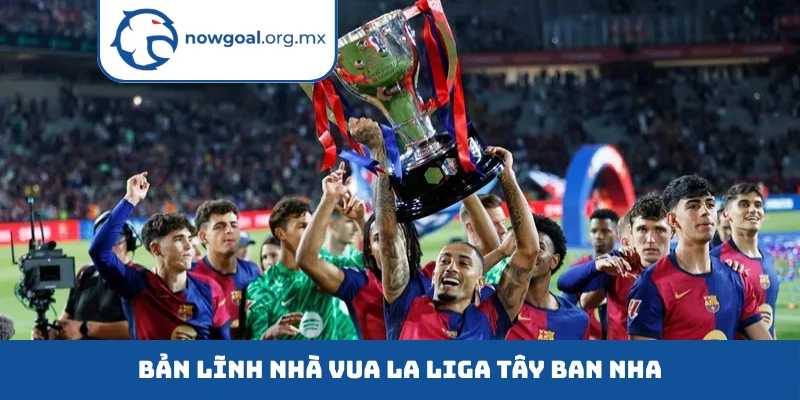 Bản lĩnh nhà vua La Liga Tây Ban Nha