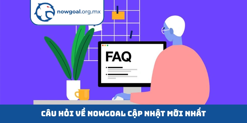 Câu hỏi về Nowgoal cập nhật mới nhất