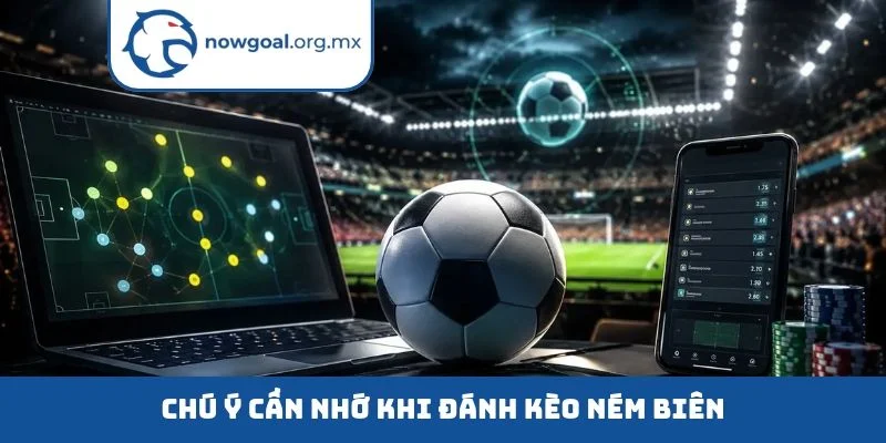 Chú ý cần nhớ khi đánh kèo ném biên