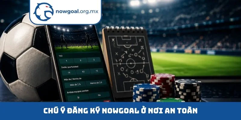 Chú ý đăng ký nowgoal ở nơi an toàn