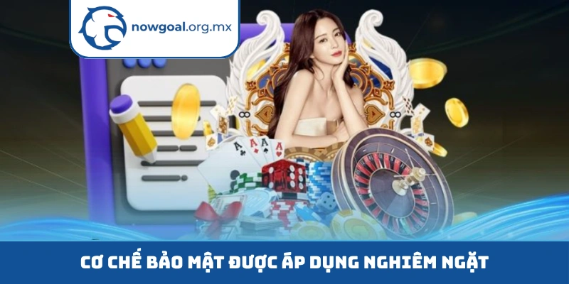 Cơ chế bảo mật được áp dụng nghiêm ngặt