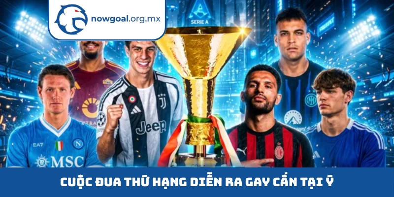 Serie A - Cuộc Tranh Tài Thuật Đỉnh Cao Của Bóng Đá Ý Cuộc đua thứ hạng diễn ra gay cấn tại Ý