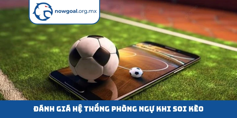 Đánh giá hệ thống phòng ngự khi soi kèo