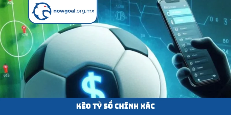 kèo tỷ số chính xác