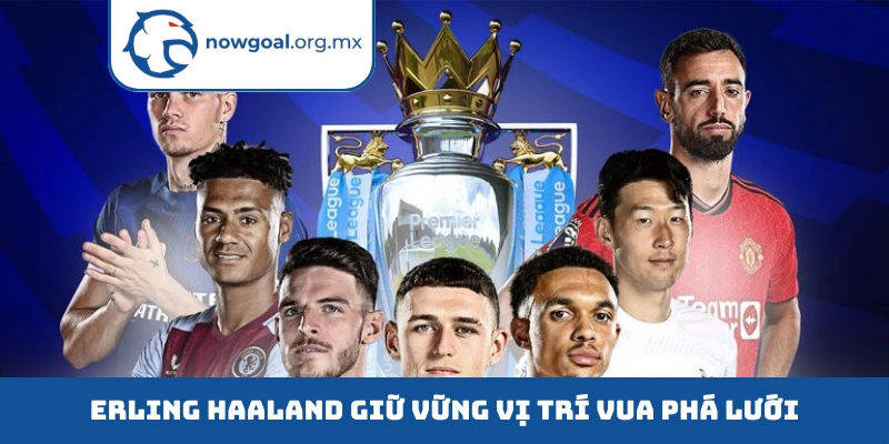 Erling Haaland giữ vững vị trí vua phá lưới