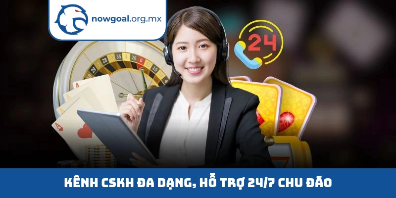 Kênh CSKH đa dạng, hỗ trợ 24/7 chu đáo