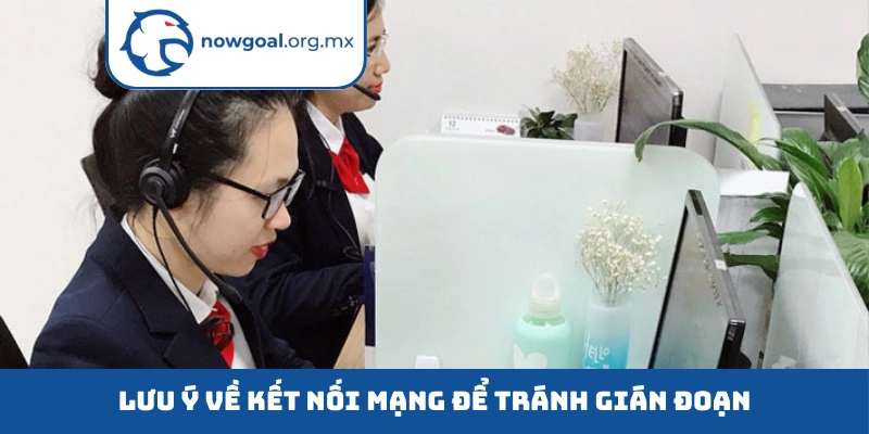 Lưu ý về kết nối mạng để tránh gián đoạn